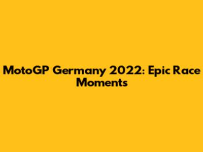 MotoGP Germany 2022: Epic Race Moments