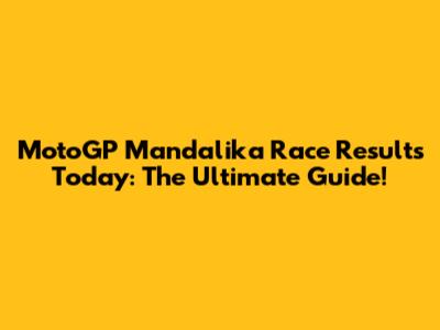 MotoGP Mandalika Race Results Today: The Ultimate Guide!