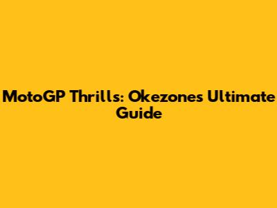 MotoGP Thrills: Okezone's Ultimate Guide