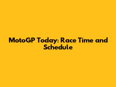 MotoGP Today: Race Time and Schedule