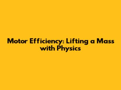 Motor Efficiency: Lifting a Mass with Physics