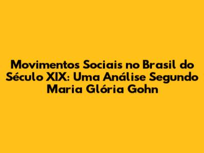Movimentos Sociais no Brasil do Século XIX: Uma Análise Segundo Maria Glória Gohn