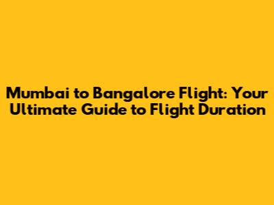Mumbai to Bangalore Flight: Your Ultimate Guide to Flight Duration