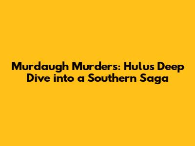 Murdaugh Murders: Hulu's Deep Dive into a Southern Saga