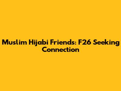 Muslim Hijabi Friends: F26 Seeking Connection