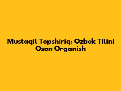 Mustaqil Topshiriq: O'zbek Tilini Oson O'rganish