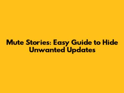 Mute Stories: Easy Guide to Hide Unwanted Updates