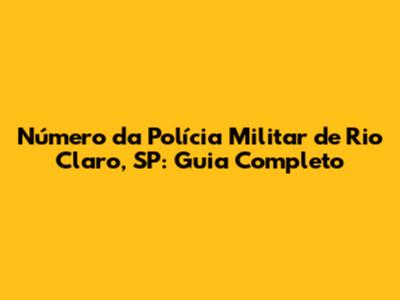 Número da Polícia Militar de Rio Claro, SP: Guia Completo