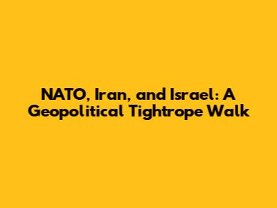 NATO, Iran, and Israel: A Geopolitical Tightrope Walk