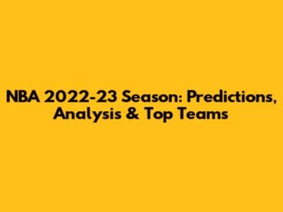 NBA 2022-23 Season: Predictions, Analysis & Top Teams
