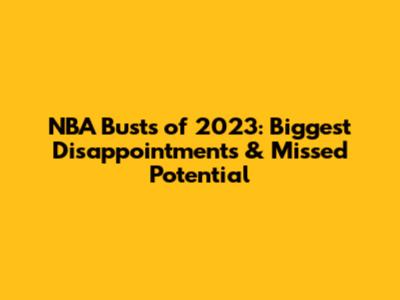 NBA Busts of 2023: Biggest Disappointments & Missed Potential