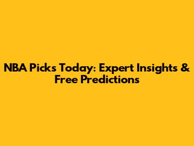 NBA Picks Today: Expert Insights & Free Predictions