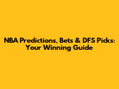 NBA Predictions, Bets & DFS Picks: Your Winning Guide