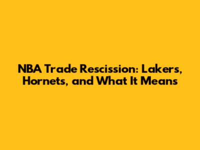 NBA Trade Rescission: Lakers, Hornets, and What It Means