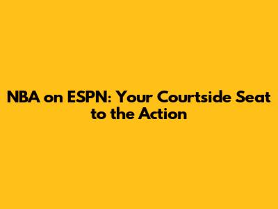 NBA on ESPN: Your Courtside Seat to the Action