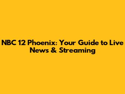NBC 12 Phoenix: Your Guide to Live News & Streaming