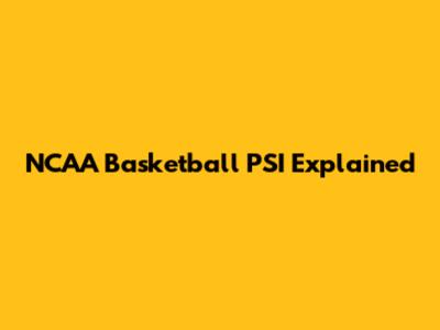NCAA Basketball PSI Explained