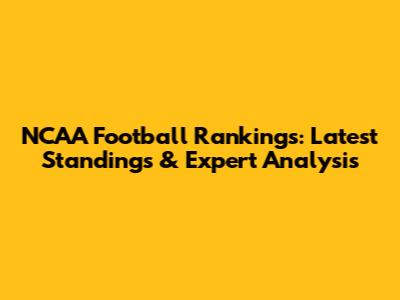 NCAA Football Rankings: Latest Standings & Expert Analysis