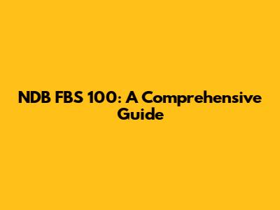 NDB FBS 100: A Comprehensive Guide