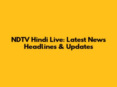 NDTV Hindi Live: Latest News Headlines & Updates