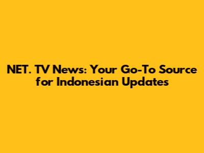 NET. TV News: Your Go-To Source for Indonesian Updates
