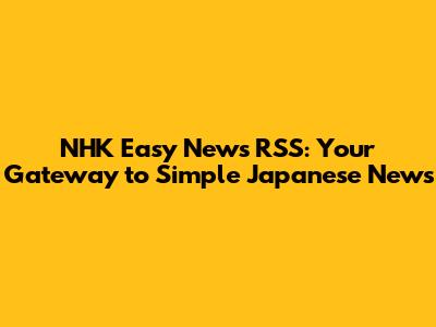 NHK Easy News RSS: Your Gateway to Simple Japanese News