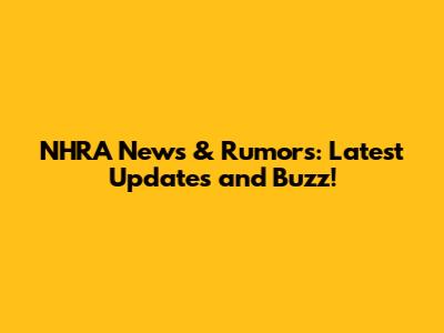 NHRA News & Rumors: Latest Updates and Buzz!