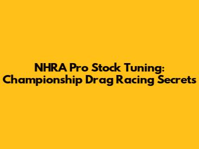 NHRA Pro Stock Tuning: Championship Drag Racing Secrets