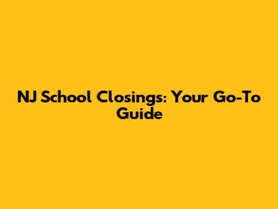 NJ School Closings: Your Go-To Guide