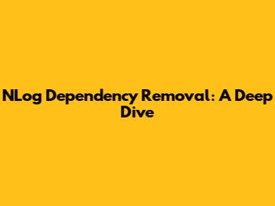 NLog Dependency Removal: A Deep Dive