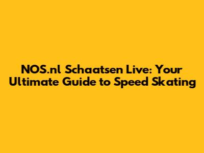 NOS.nl Schaatsen Live: Your Ultimate Guide to Speed Skating