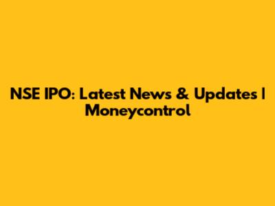 NSE IPO: Latest News & Updates | Moneycontrol