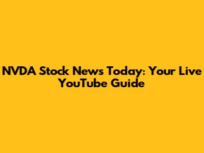 NVDA Stock News Today: Your Live YouTube Guide