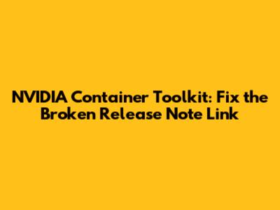NVIDIA Container Toolkit: Fix the Broken Release Note Link