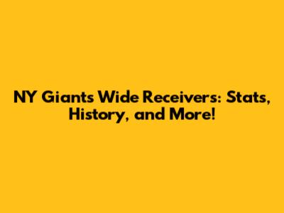 NY Giants Wide Receivers: Stats, History, and More!