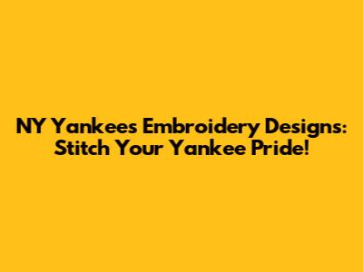 NY Yankees Embroidery Designs: Stitch Your Yankee Pride!