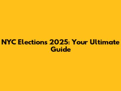 NYC Elections 2025: Your Ultimate Guide