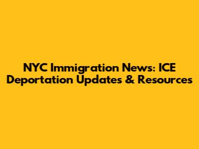 NYC Immigration News: ICE Deportation Updates & Resources