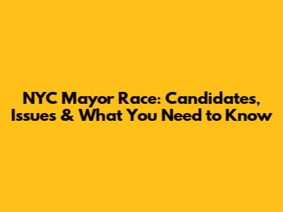 NYC Mayor Race: Candidates, Issues & What You Need to Know