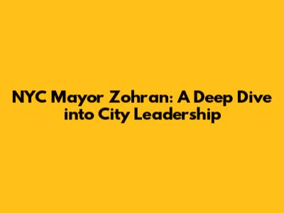 NYC Mayor Zohran: A Deep Dive into City Leadership