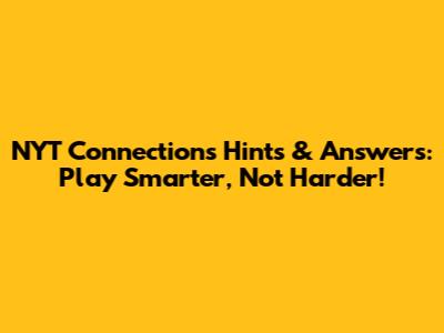 NYT Connections Hints & Answers: Play Smarter, Not Harder!