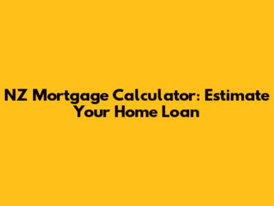 NZ Mortgage Calculator: Estimate Your Home Loan