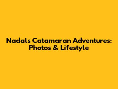 Nadal's Catamaran Adventures: Photos & Lifestyle