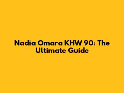 Nadia Omara KHW 90: The Ultimate Guide
