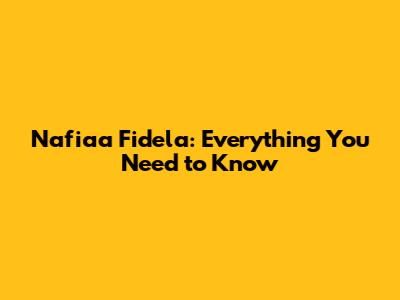 Nafiaa Fidela: Everything You Need to Know