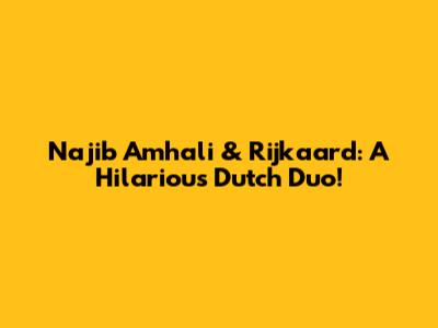 Najib Amhali & Rijkaard: A Hilarious Dutch Duo!