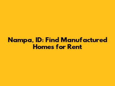Nampa, ID: Find Manufactured Homes for Rent
