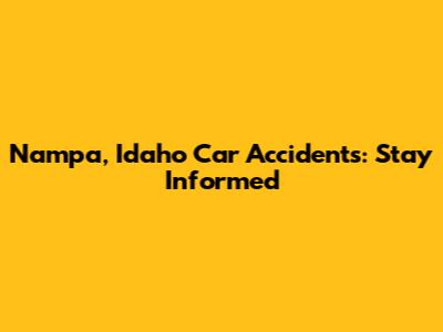 Nampa, Idaho Car Accidents: Stay Informed