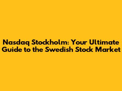 Nasdaq Stockholm: Your Ultimate Guide to the Swedish Stock Market