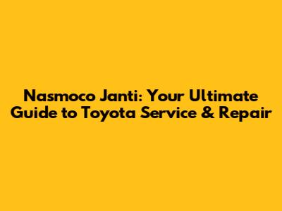 Nasmoco Janti: Your Ultimate Guide to Toyota Service & Repair